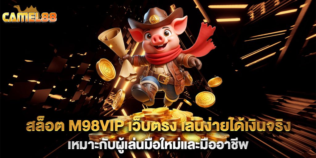 99.สล็อต-m98vip-เว็บตรง-เล่นง่ายได้เงินจริง-เหมาะกับผู้เล่นมือใหม่และมืออาชีพ